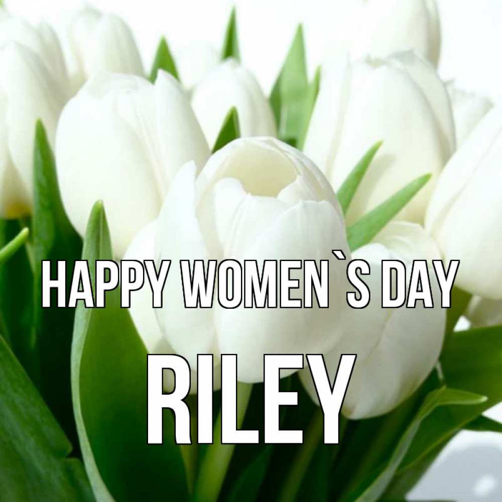 Greetings card с именем, Riley happy women`s day цветы Greetings with text for free download 